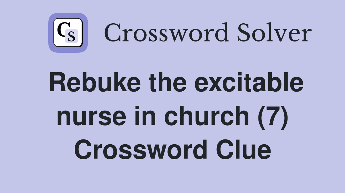 Rebuke the excitable nurse in church (7) Crossword Clue