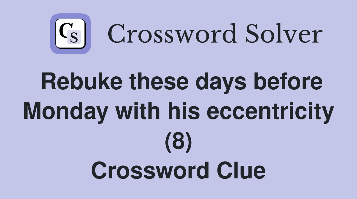 Rebuke these days before Monday with his eccentricity (8) Crossword Clue