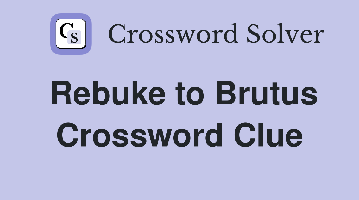 Rebuke to Brutus Crossword Clue