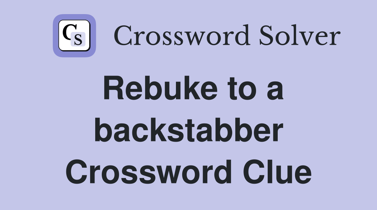 Rebuke to a backstabber Crossword Clue