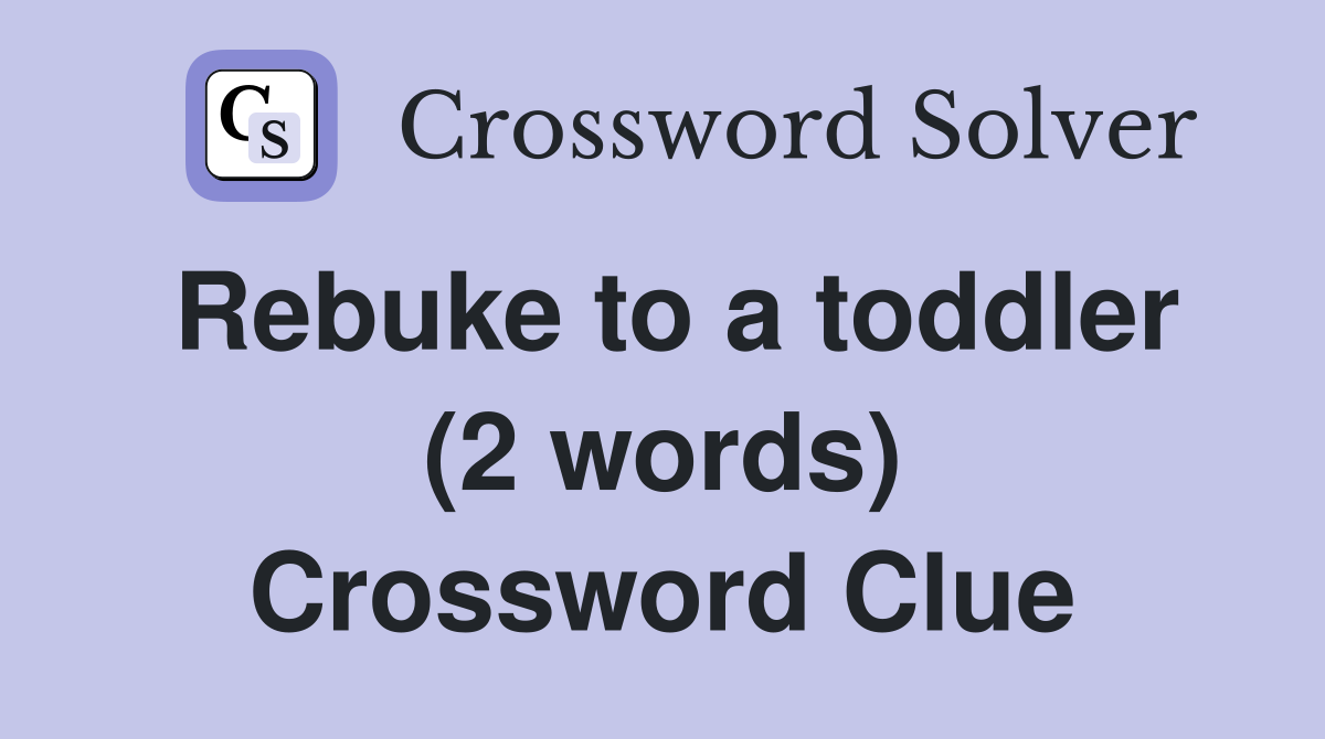 Rebuke to a toddler (2 words) Crossword Clue