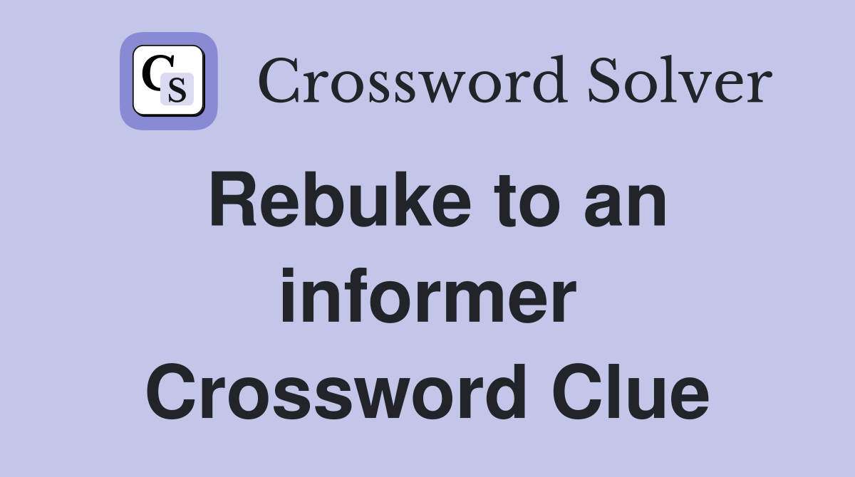 Rebuke to an informer Crossword Clue