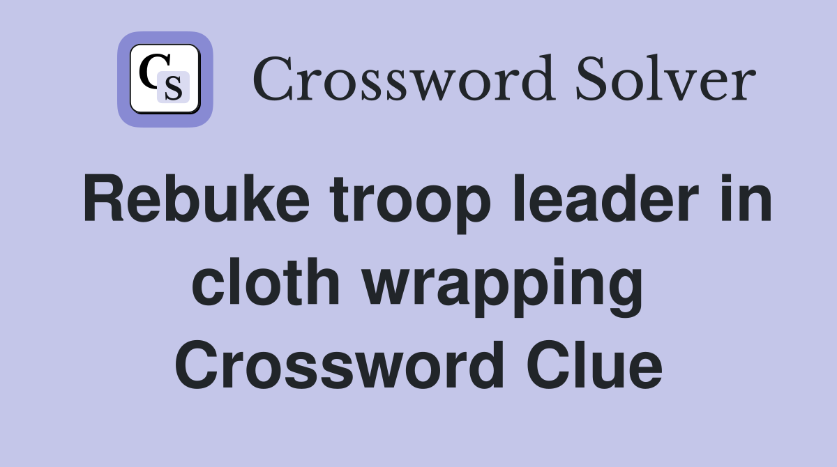 Rebuke troop leader in cloth wrapping Crossword Clue
