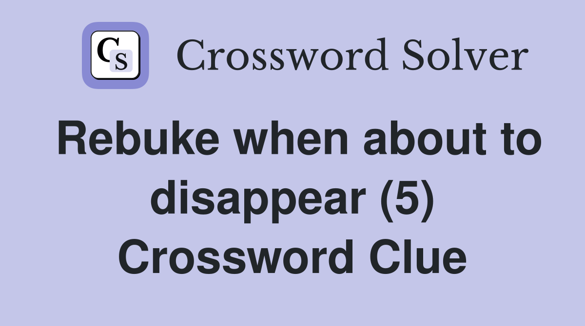 Rebuke when about to disappear (5) Crossword Clue