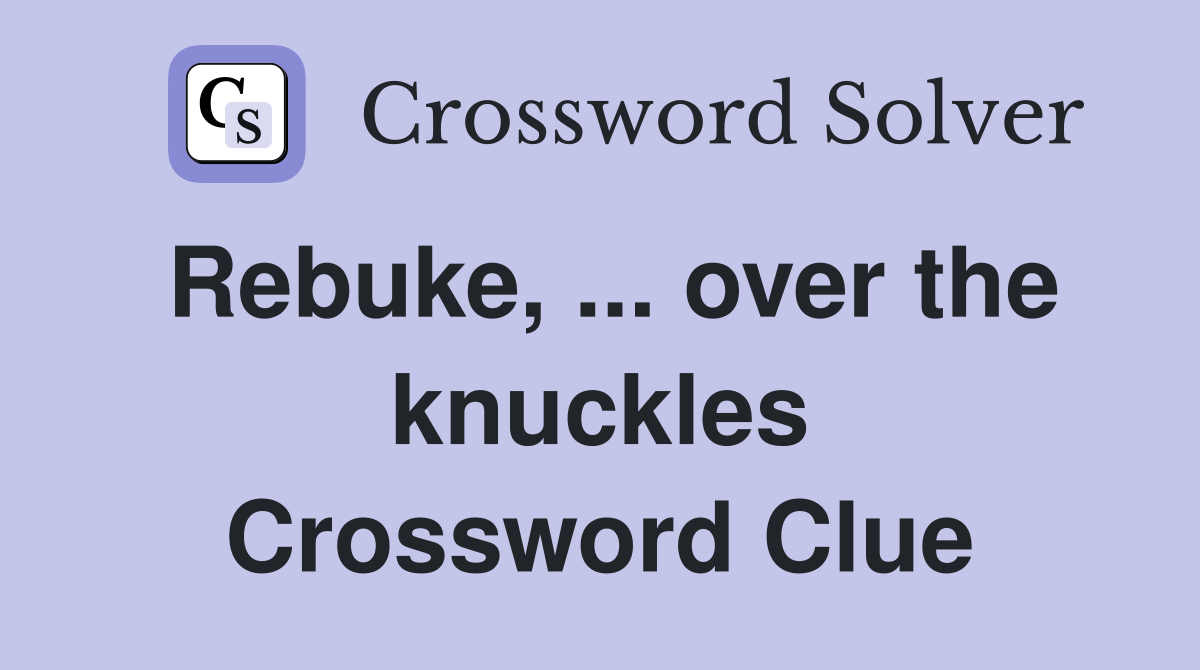 Rebuke, ... over the knuckles Crossword Clue