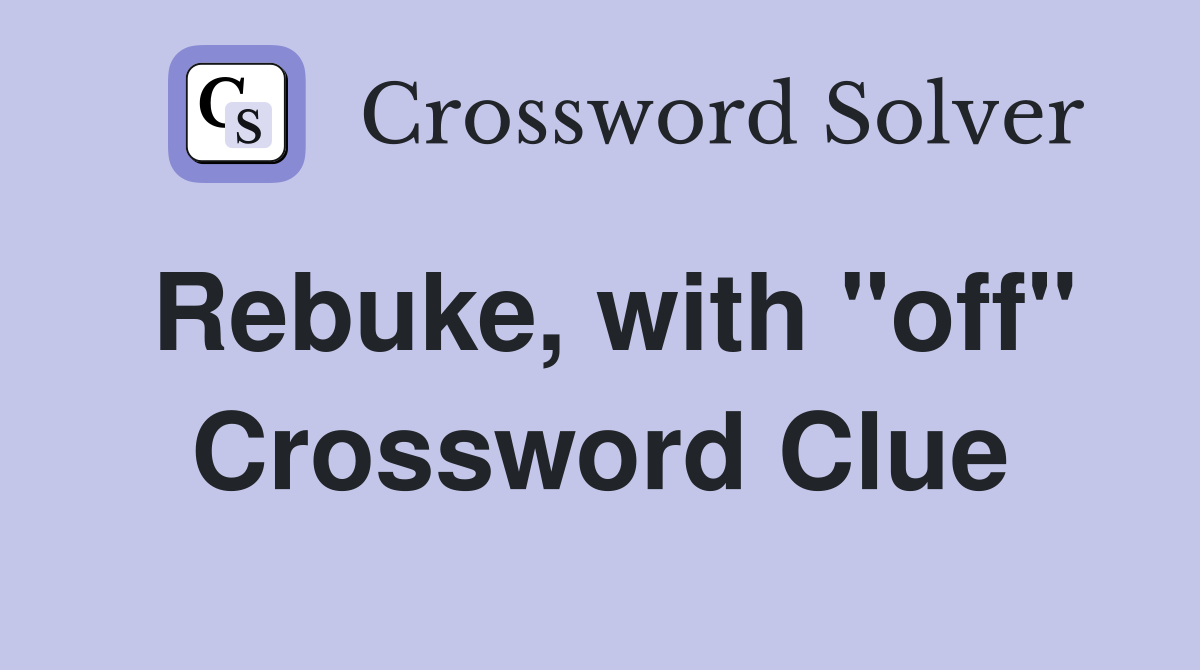 Rebuke, with "off" Crossword Clue