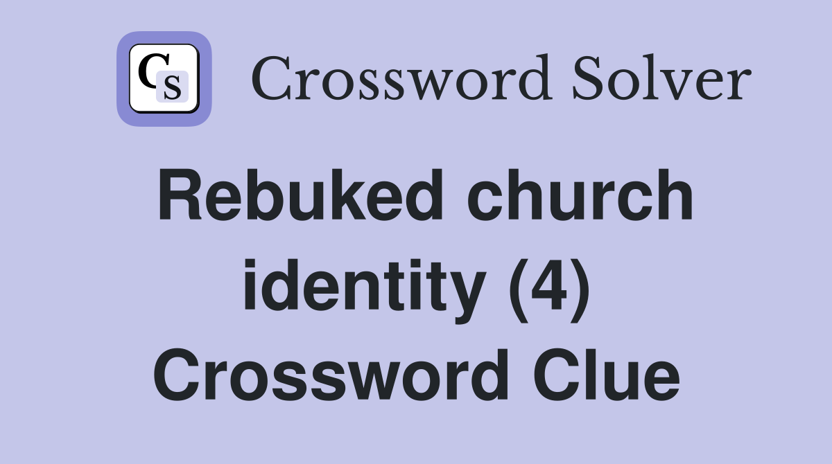 Rebuked church identity (4) Crossword Clue