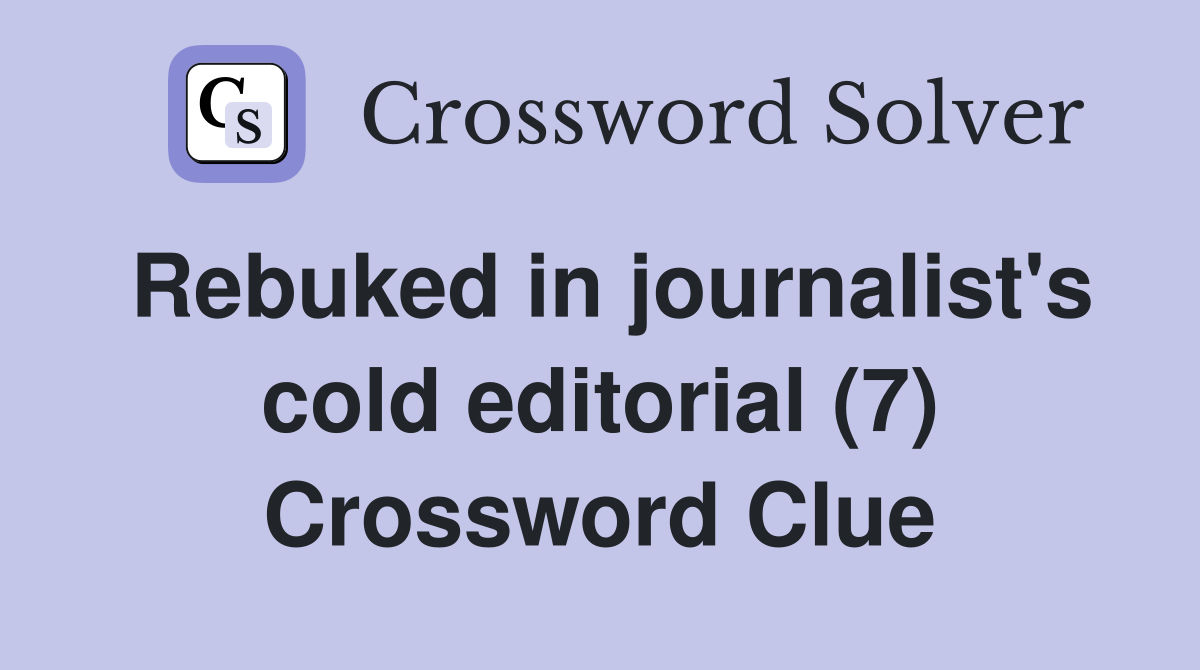 Rebuked in journalist's cold editorial (7) Crossword Clue