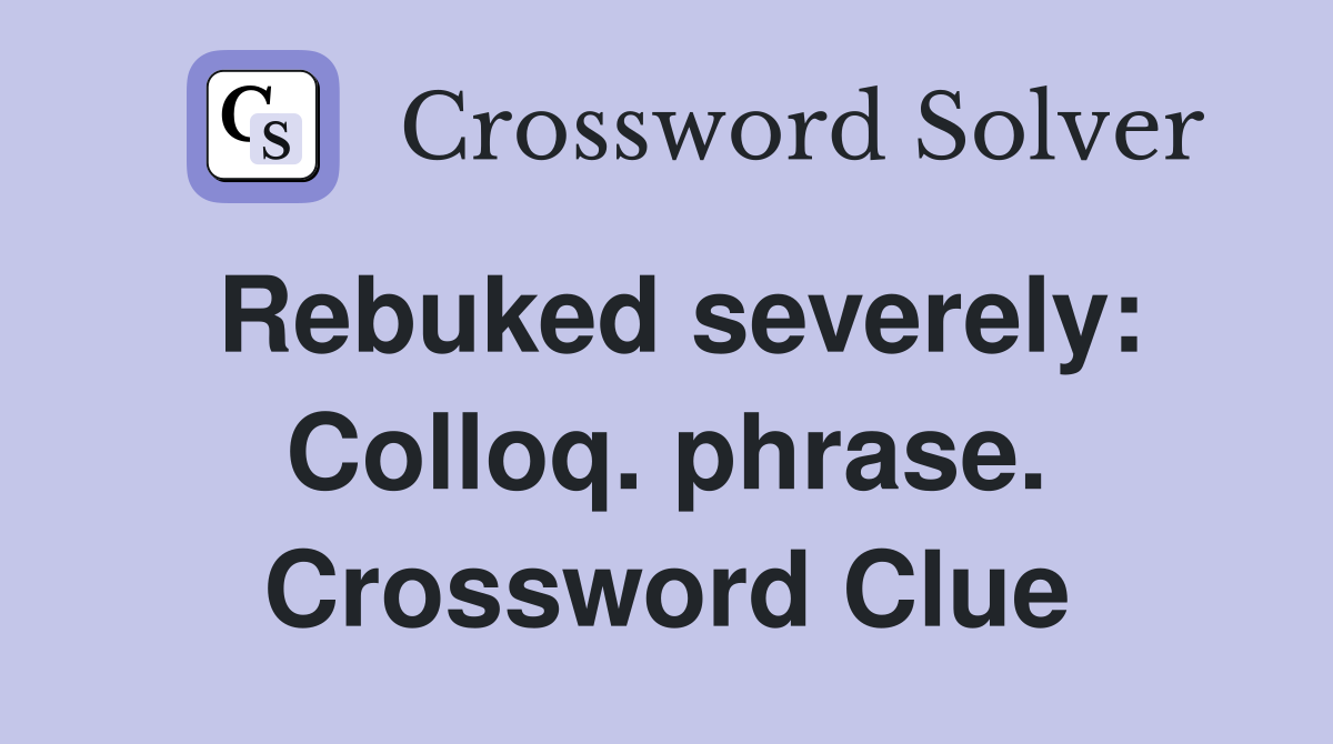 Rebuked severely: Colloq. phrase. Crossword Clue