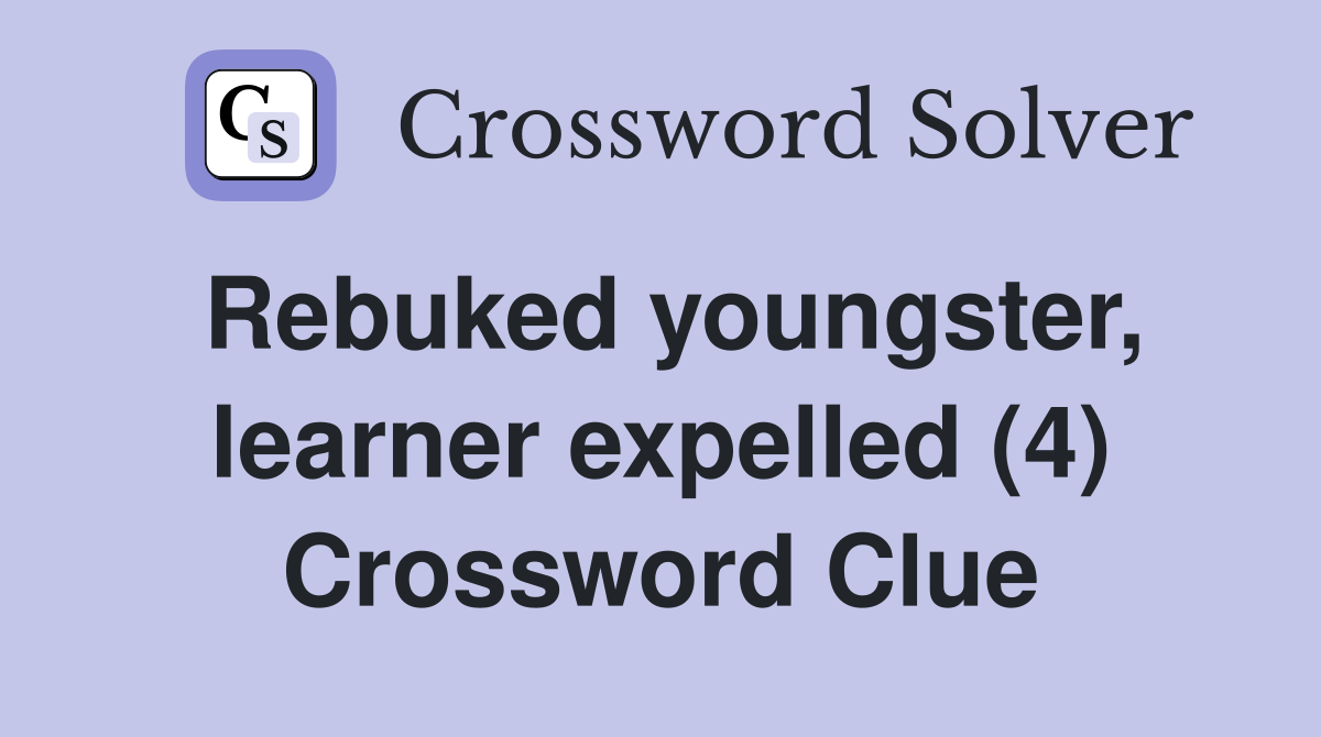 Rebuked youngster, learner expelled (4) Crossword Clue