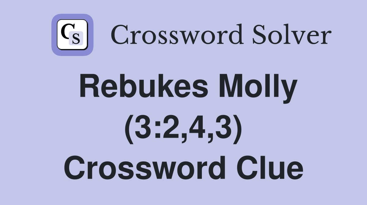 Rebukes Molly (3:2,4,3) Crossword Clue