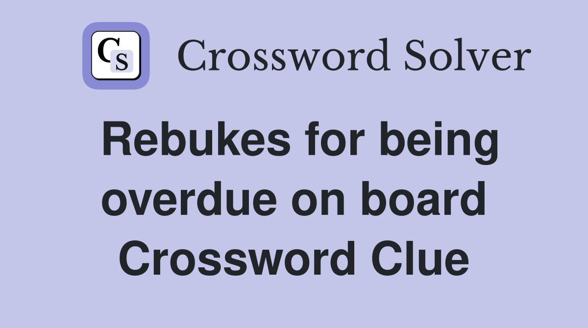 Rebukes for being overdue on board Crossword Clue