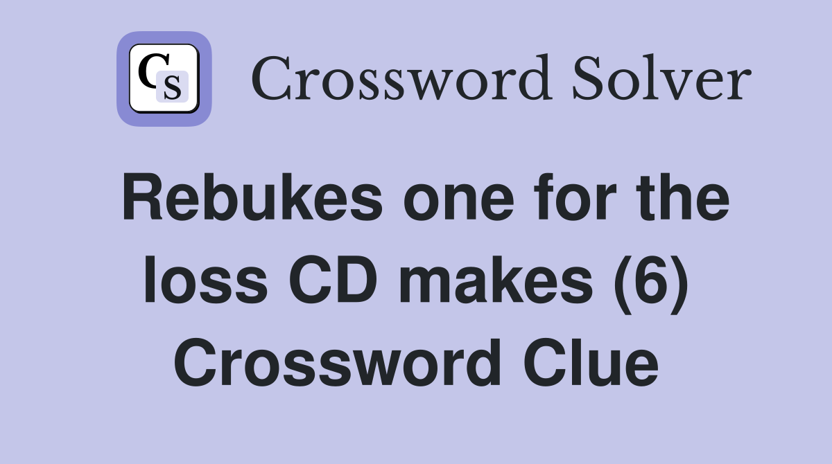 Rebukes one for the loss CD makes (6) Crossword Clue