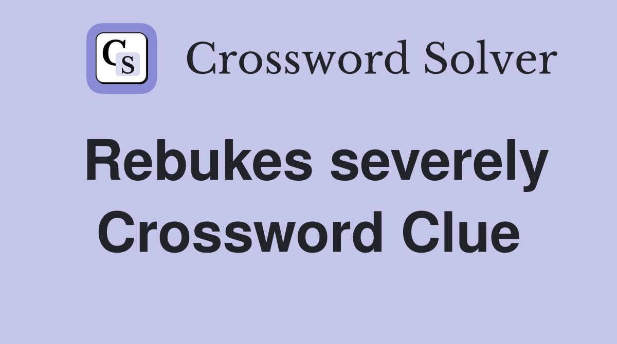 Rebukes severely Crossword Clue