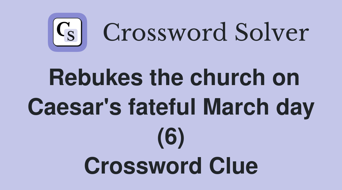 Rebukes the church on Caesar's fateful March day (6) Crossword Clue