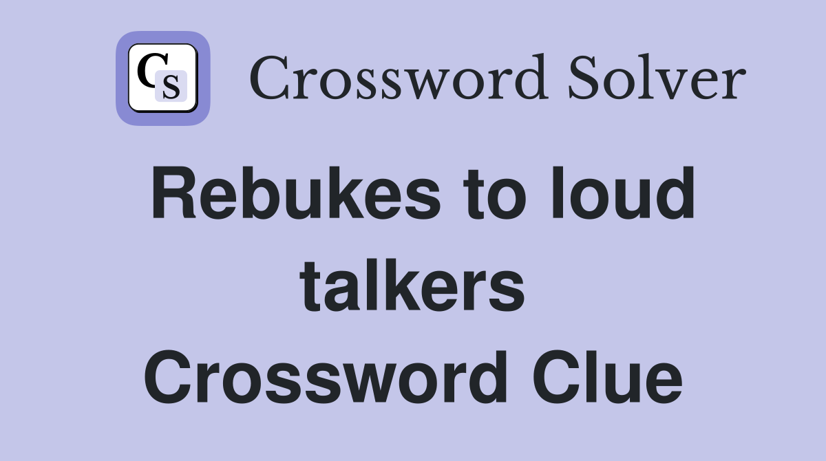 Rebukes to loud talkers Crossword Clue