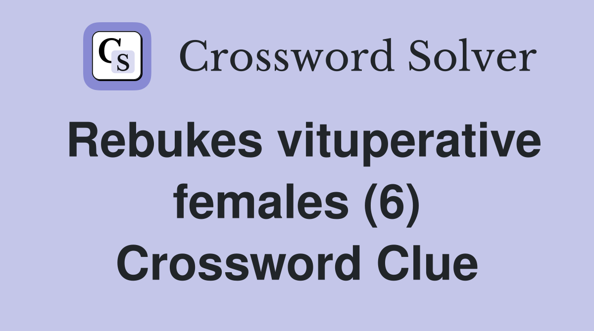 Rebukes vituperative females (6) Crossword Clue
