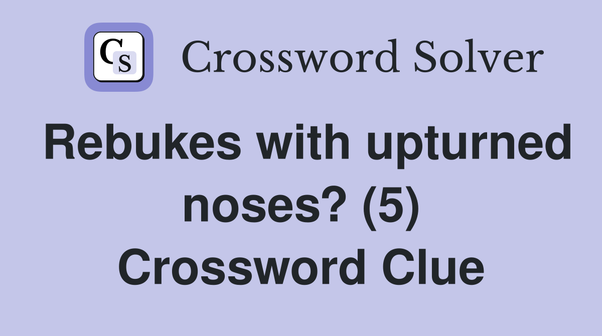 Rebukes with upturned noses? (5) Crossword Clue