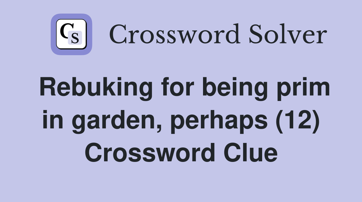 Rebuking for being prim in garden, perhaps (12) Crossword Clue