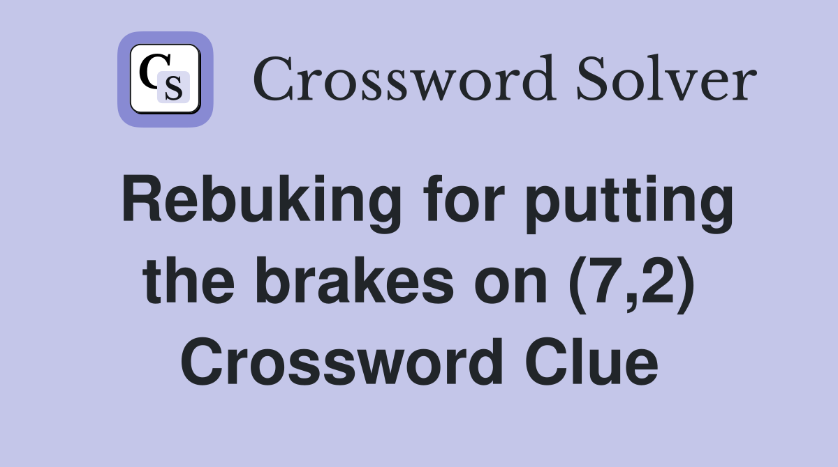 Rebuking for putting the brakes on (7,2) Crossword Clue