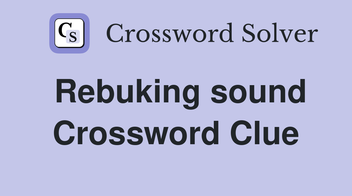 Rebuking sound Crossword Clue