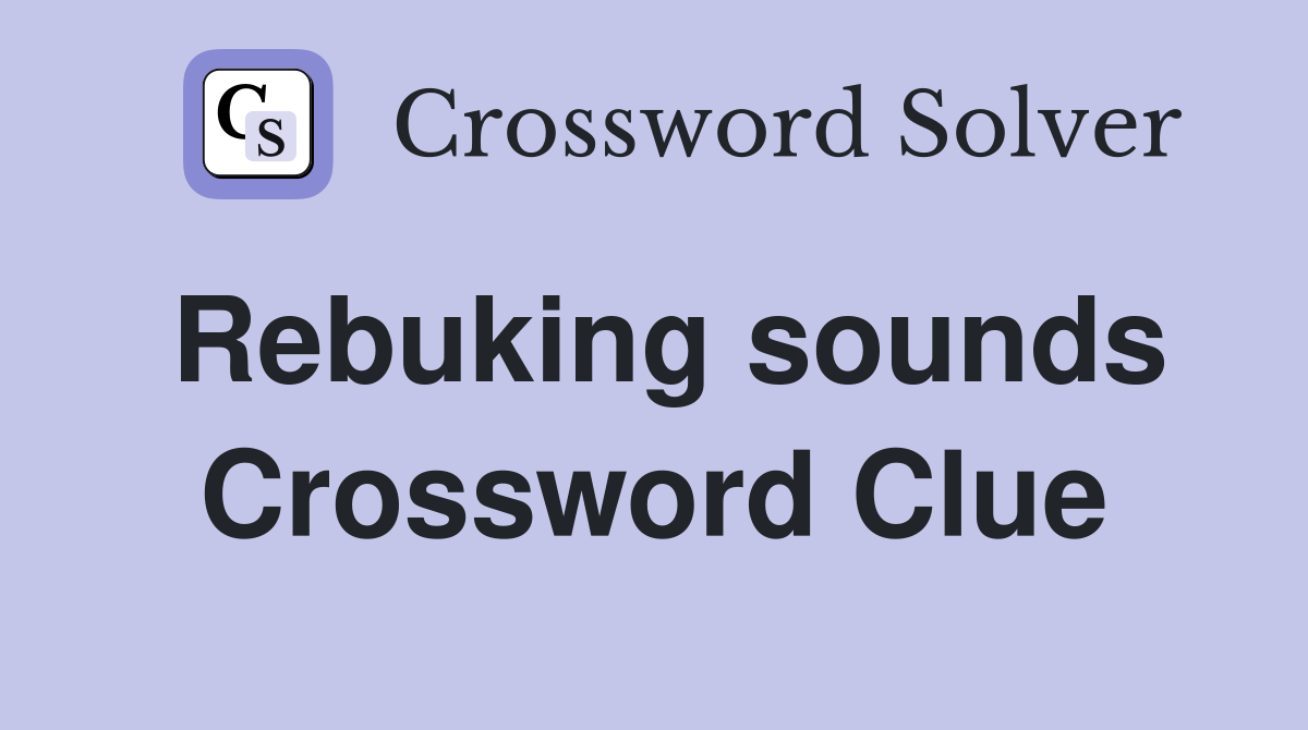 Rebuking sounds Crossword Clue