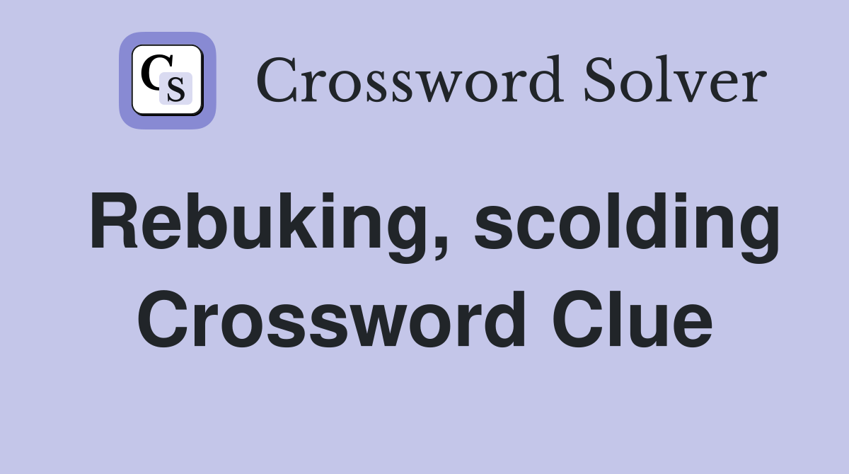 Rebuking, scolding Crossword Clue