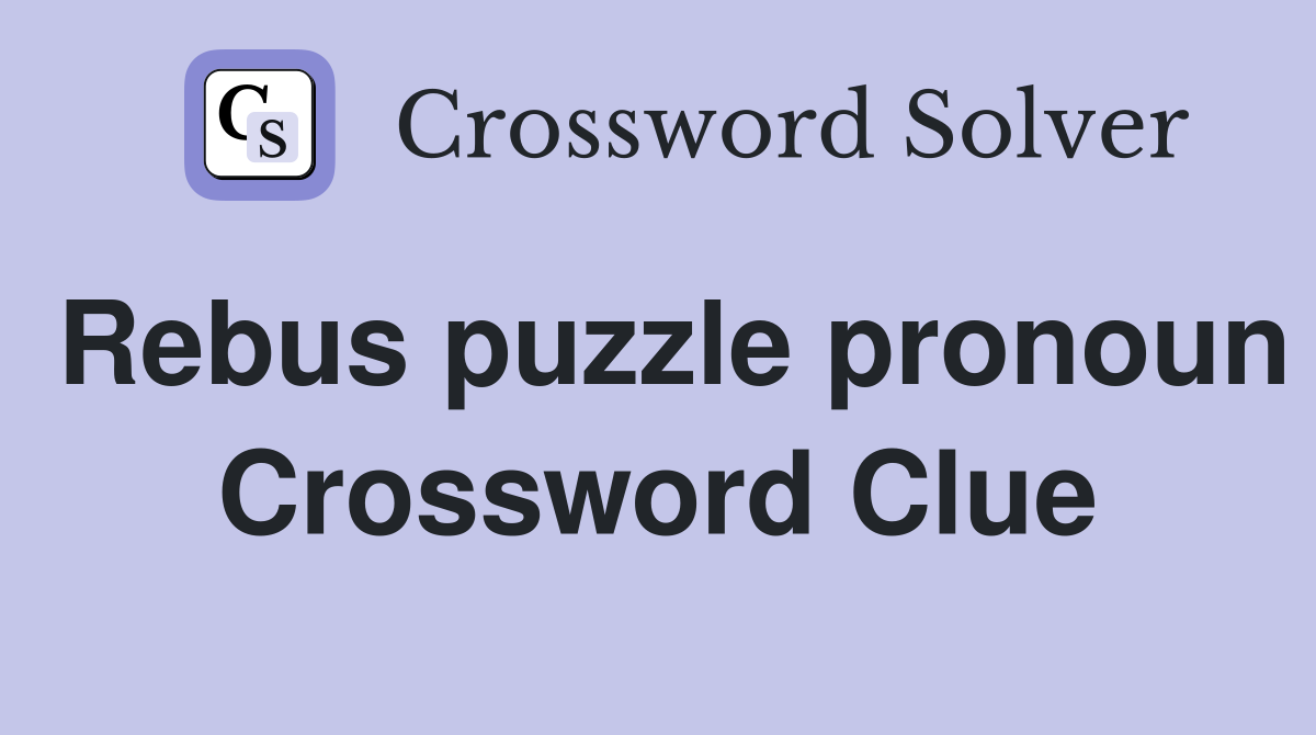 Rebus puzzle pronoun Crossword Clue