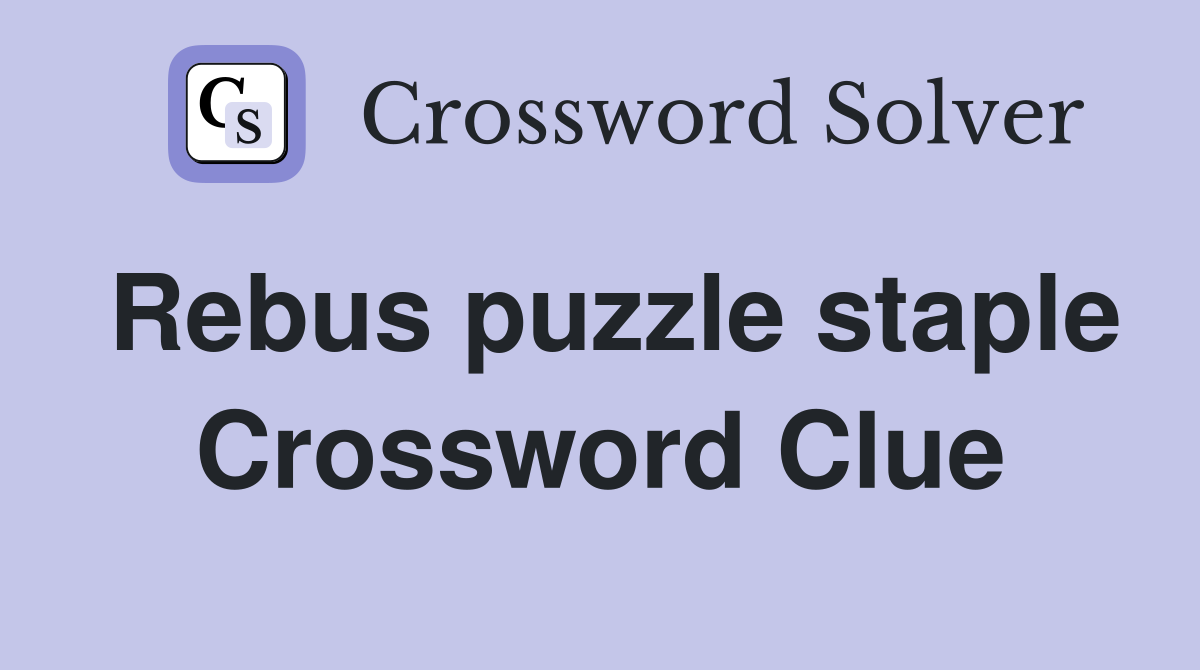 Rebus puzzle staple Crossword Clue