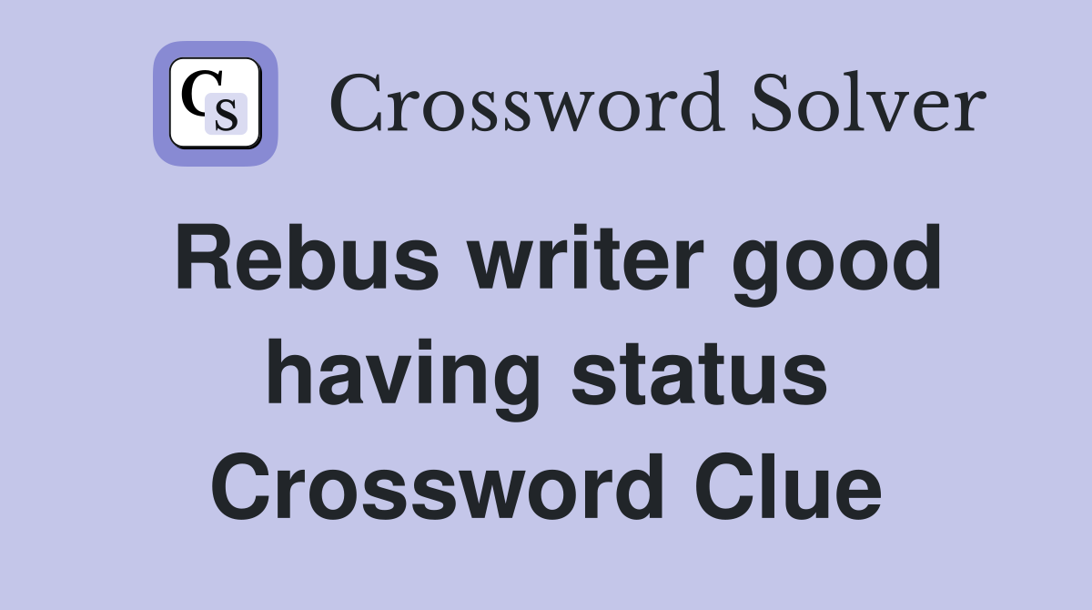 Rebus writer good having status Crossword Clue
