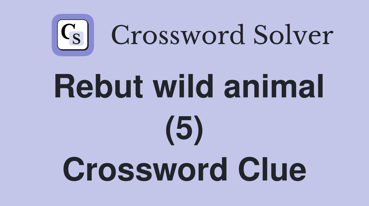 Rebut wild animal (5) Crossword Clue