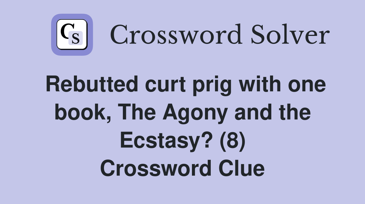 Rebutted curt prig with one book, The Agony and the Ecstasy? (8) Crossword Clue