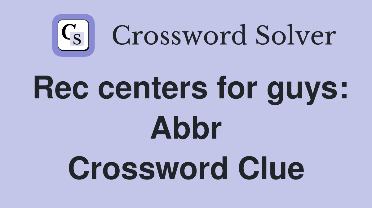 Rec centers for guys: Abbr Crossword Clue