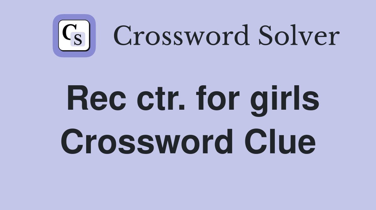 Rec ctr. for girls Crossword Clue