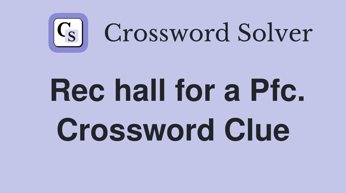Rec hall for a Pfc. Crossword Clue
