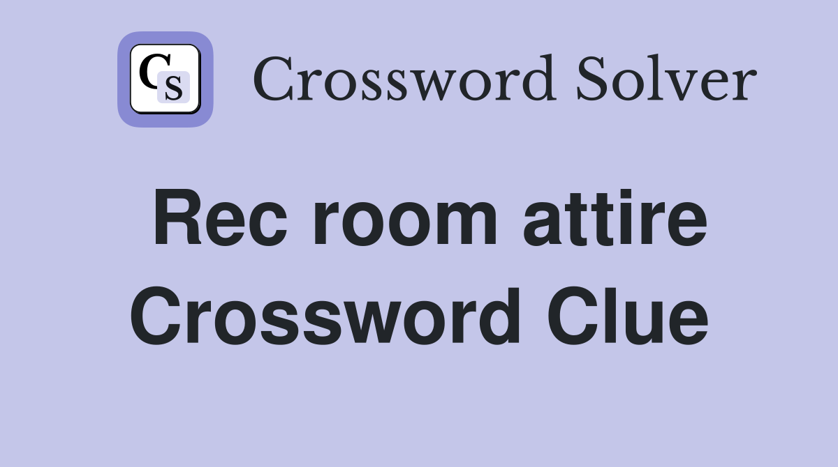 Rec room attire Crossword Clue