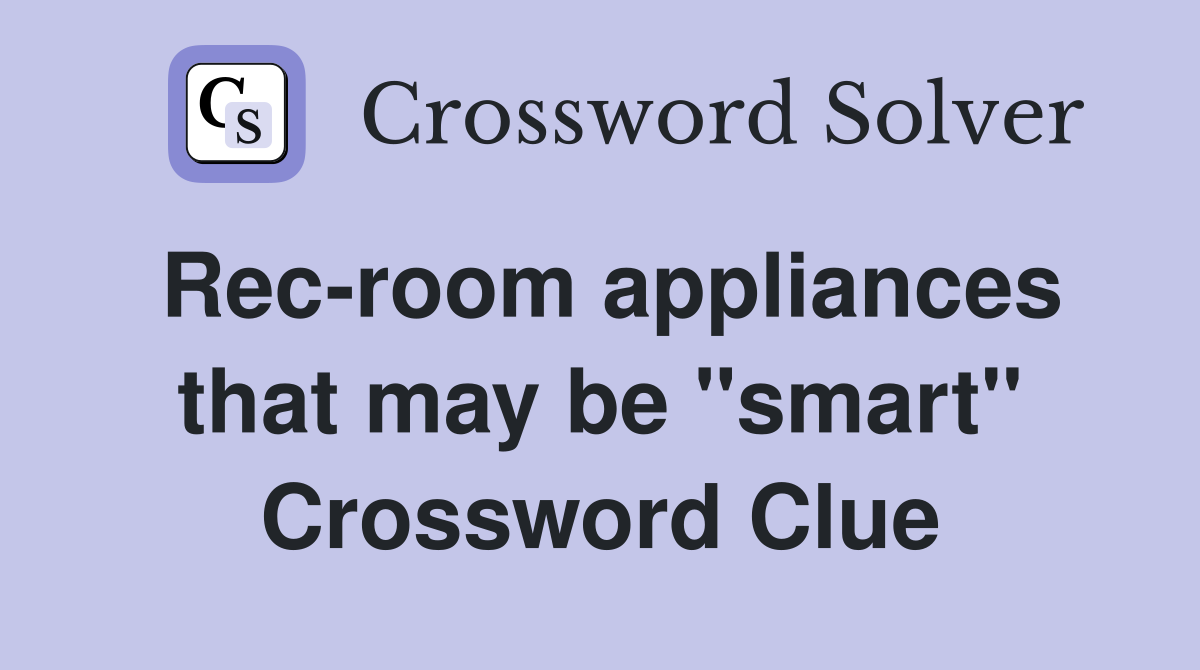 Rec-room appliances that may be ''smart'' Crossword Clue
