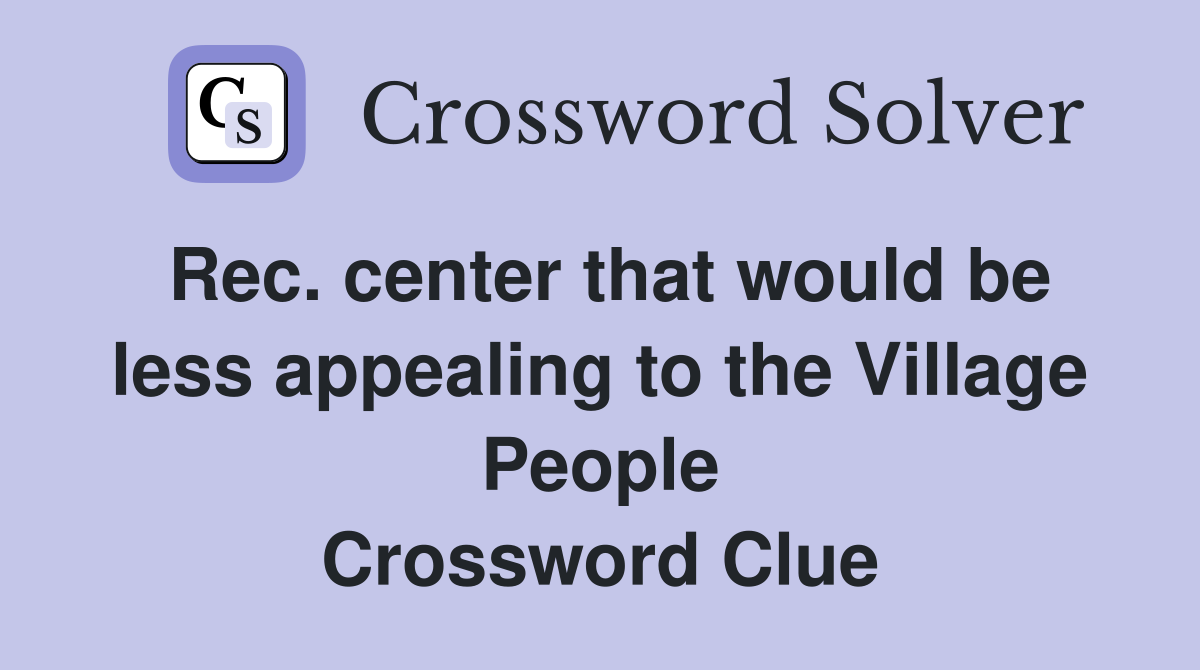 Rec. center that would be less appealing to the Village People Crossword Clue