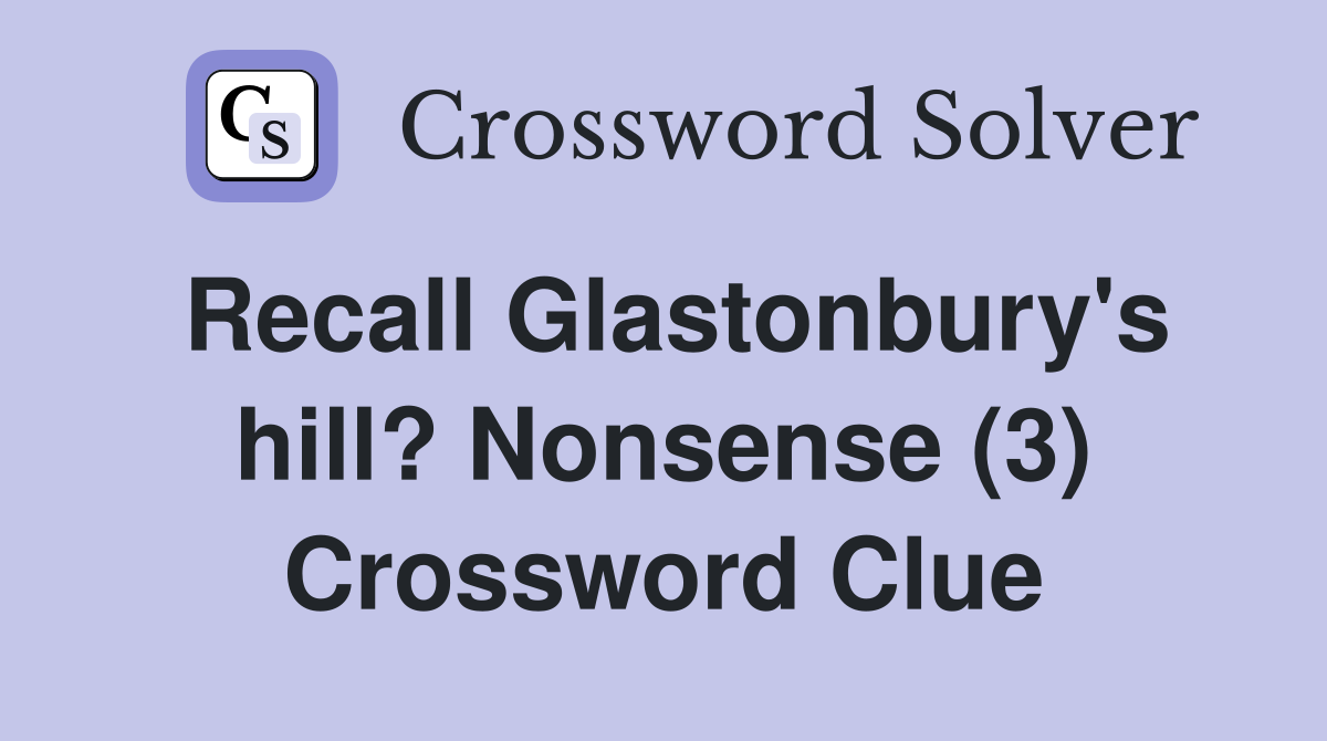 Recall Glastonbury's hill? Nonsense (3) Crossword Clue