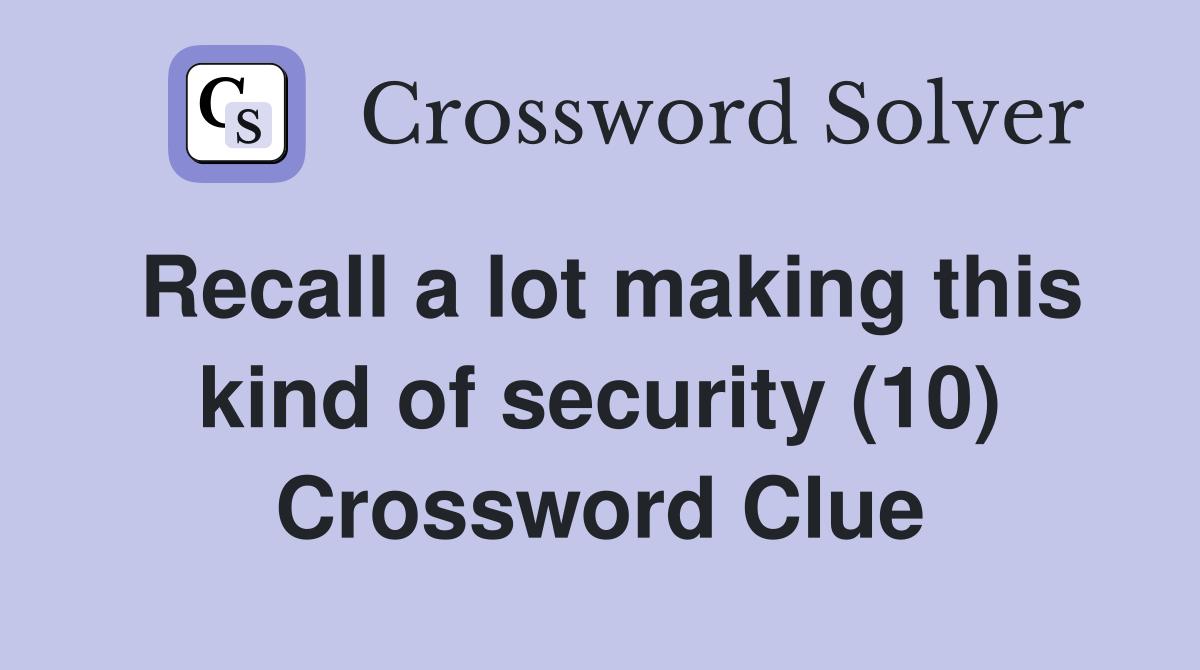 Recall a lot making this kind of security (10) Crossword Clue