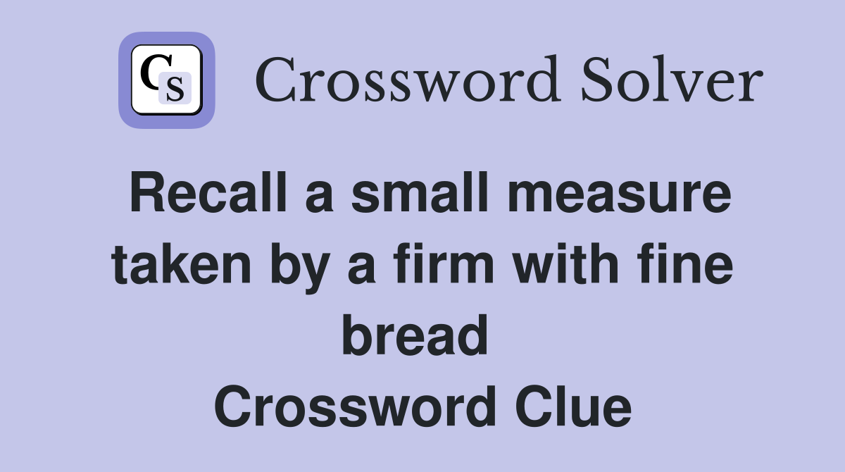 Recall a small measure taken by a firm with fine bread  Crossword Clue