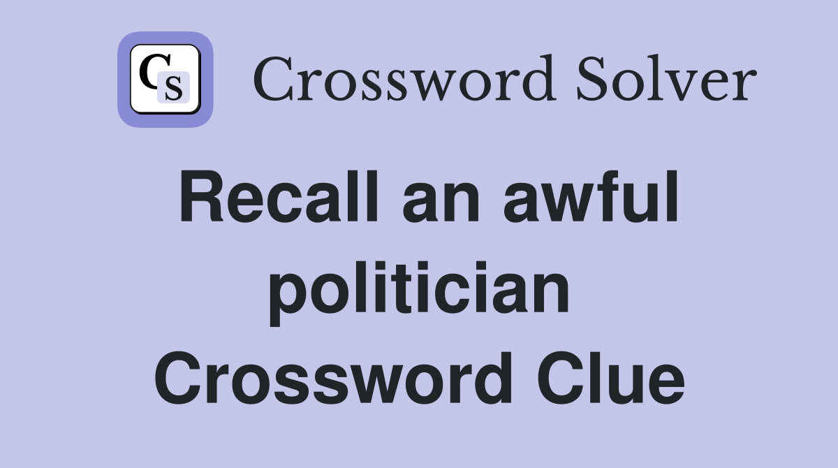 Recall an awful politician Crossword Clue