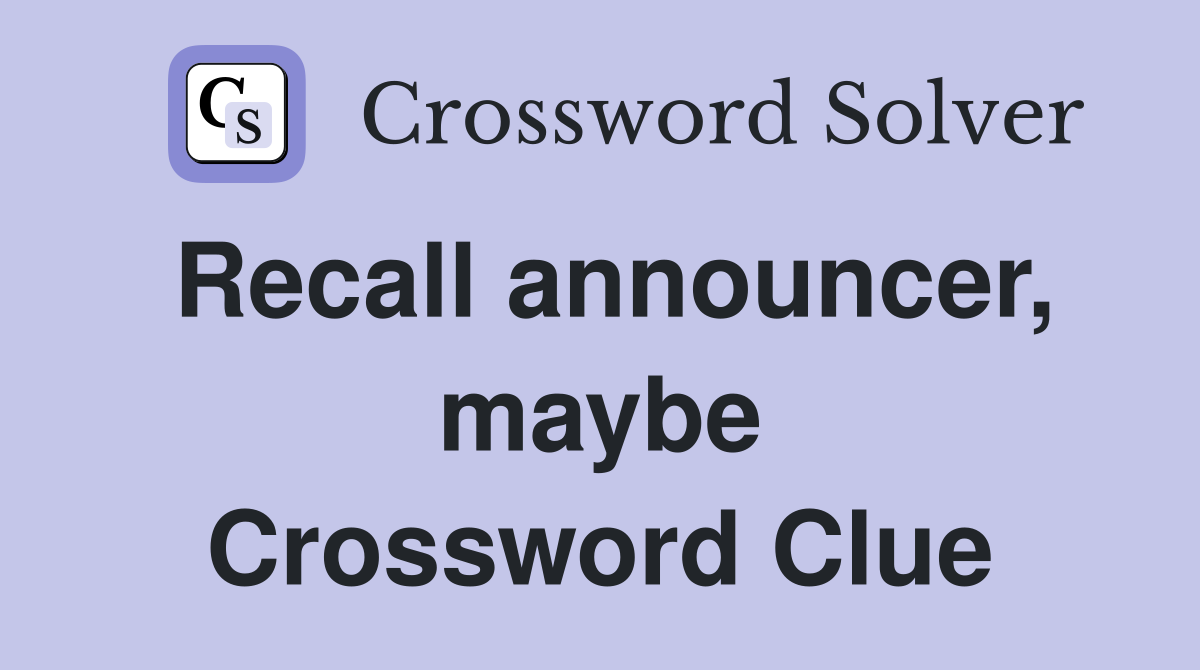 Recall announcer, maybe Crossword Clue