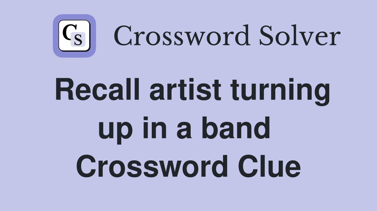 Recall artist turning up in a band  Crossword Clue