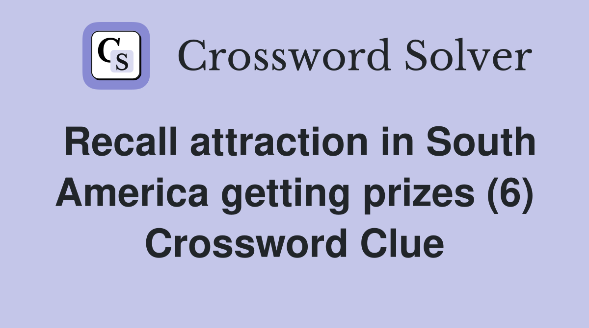 Recall attraction in South America getting prizes (6) Crossword Clue