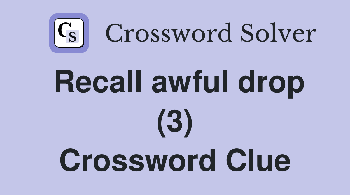 Recall awful drop (3) Crossword Clue