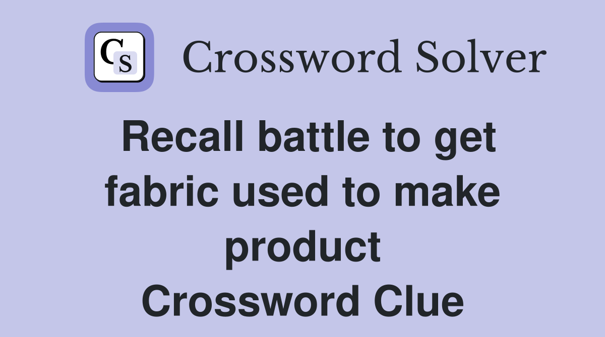 Recall battle to get fabric used to make product Crossword Clue