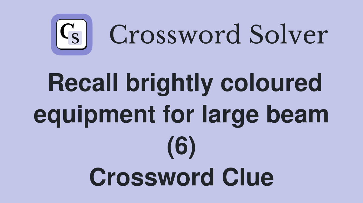 Recall brightly coloured equipment for large beam (6) Crossword Clue