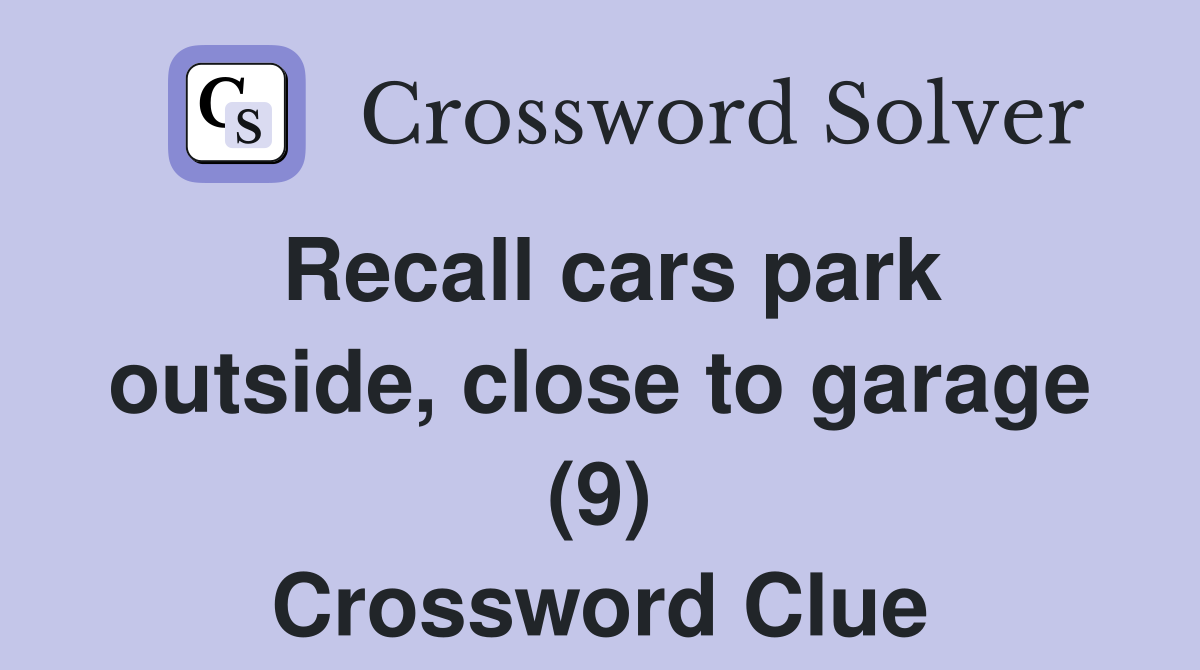 Recall cars park outside, close to garage (9) Crossword Clue