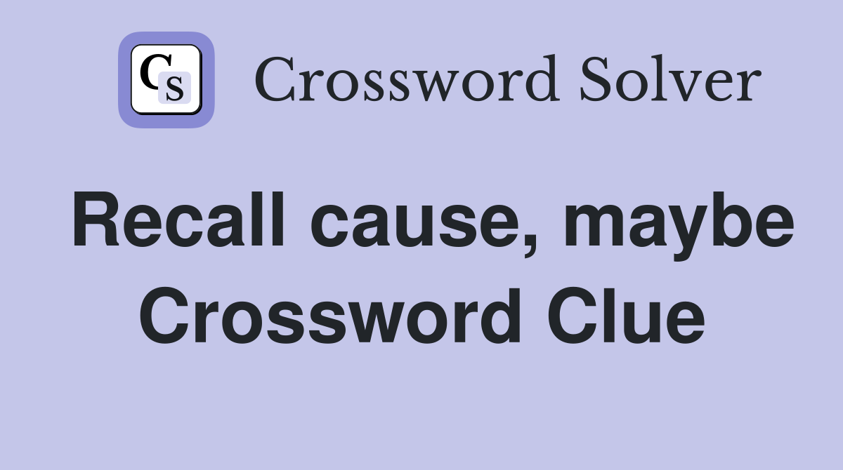 Recall cause, maybe Crossword Clue